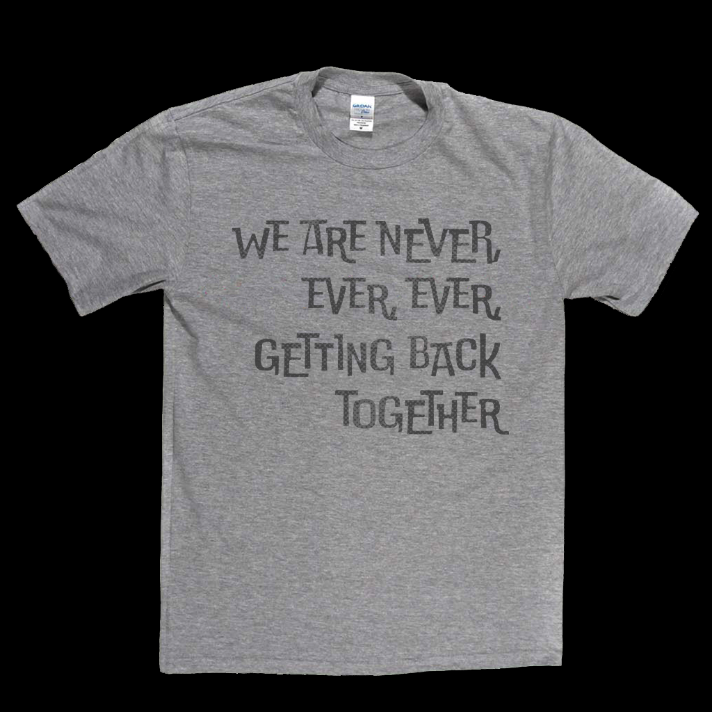We Are Never Getting Back Together T-Shirt