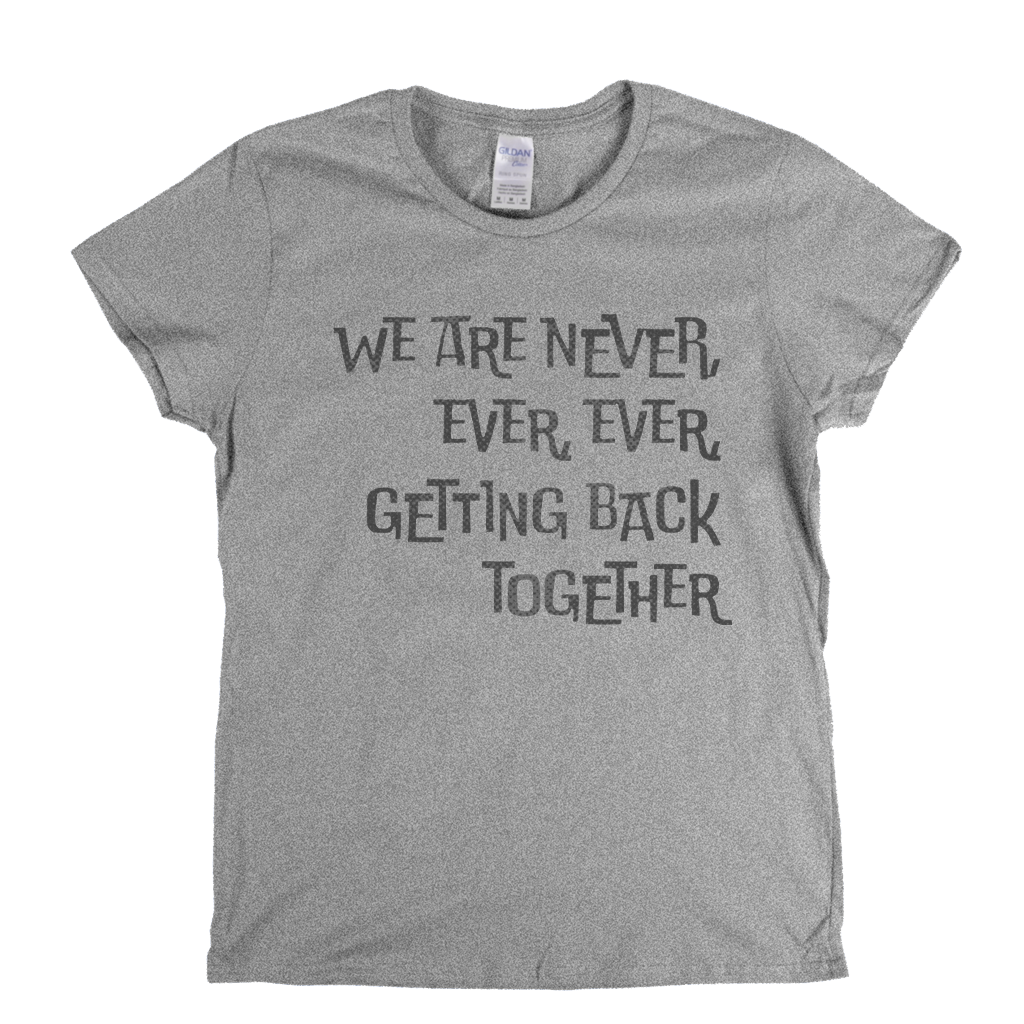 We Are Never Getting Back Together Womens T-Shirt