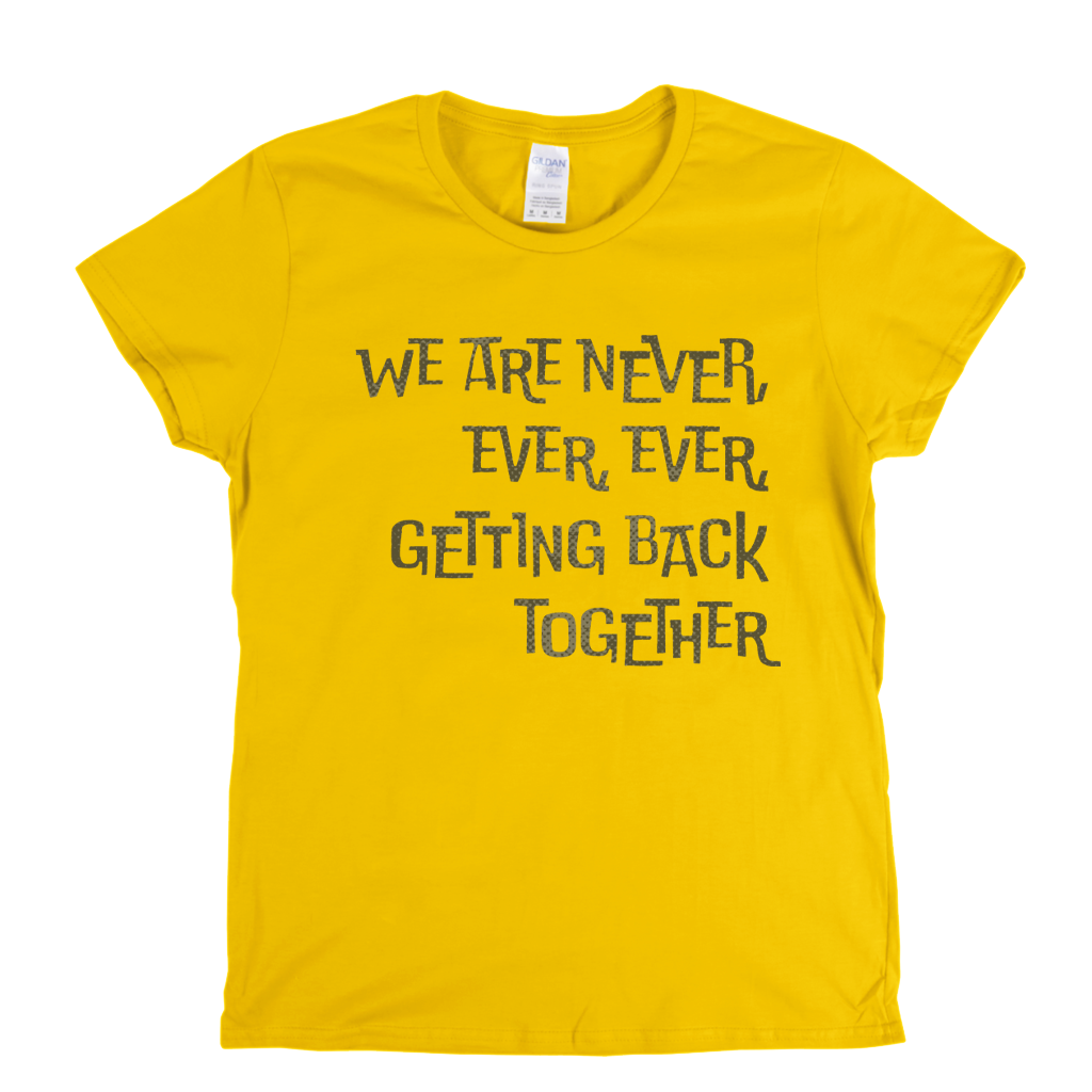 We Are Never Getting Back Together Womens T-Shirt