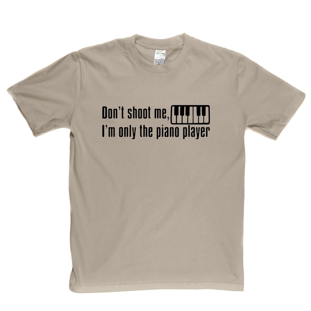 Dont Shoot Me Im Only The Piano Player T-Shirt