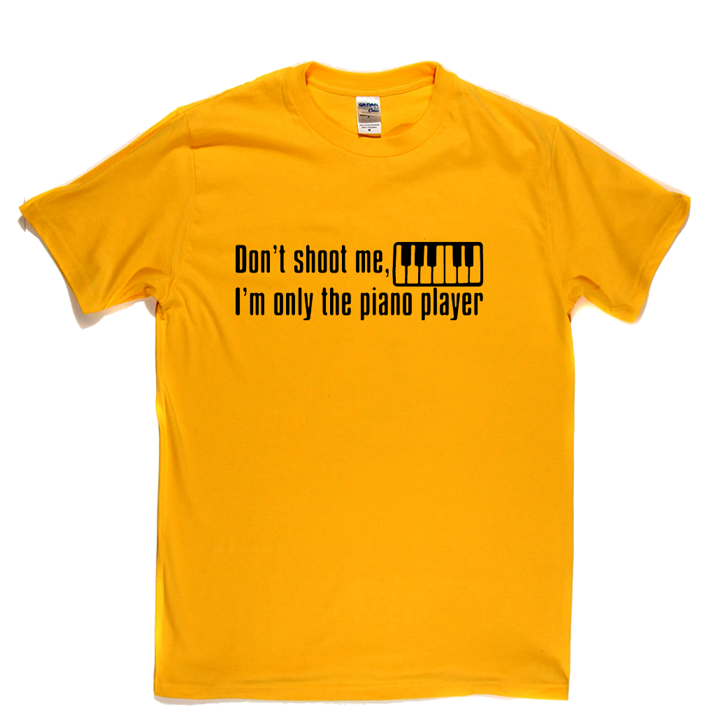 Dont Shoot Me Im Only The Piano Player T-Shirt