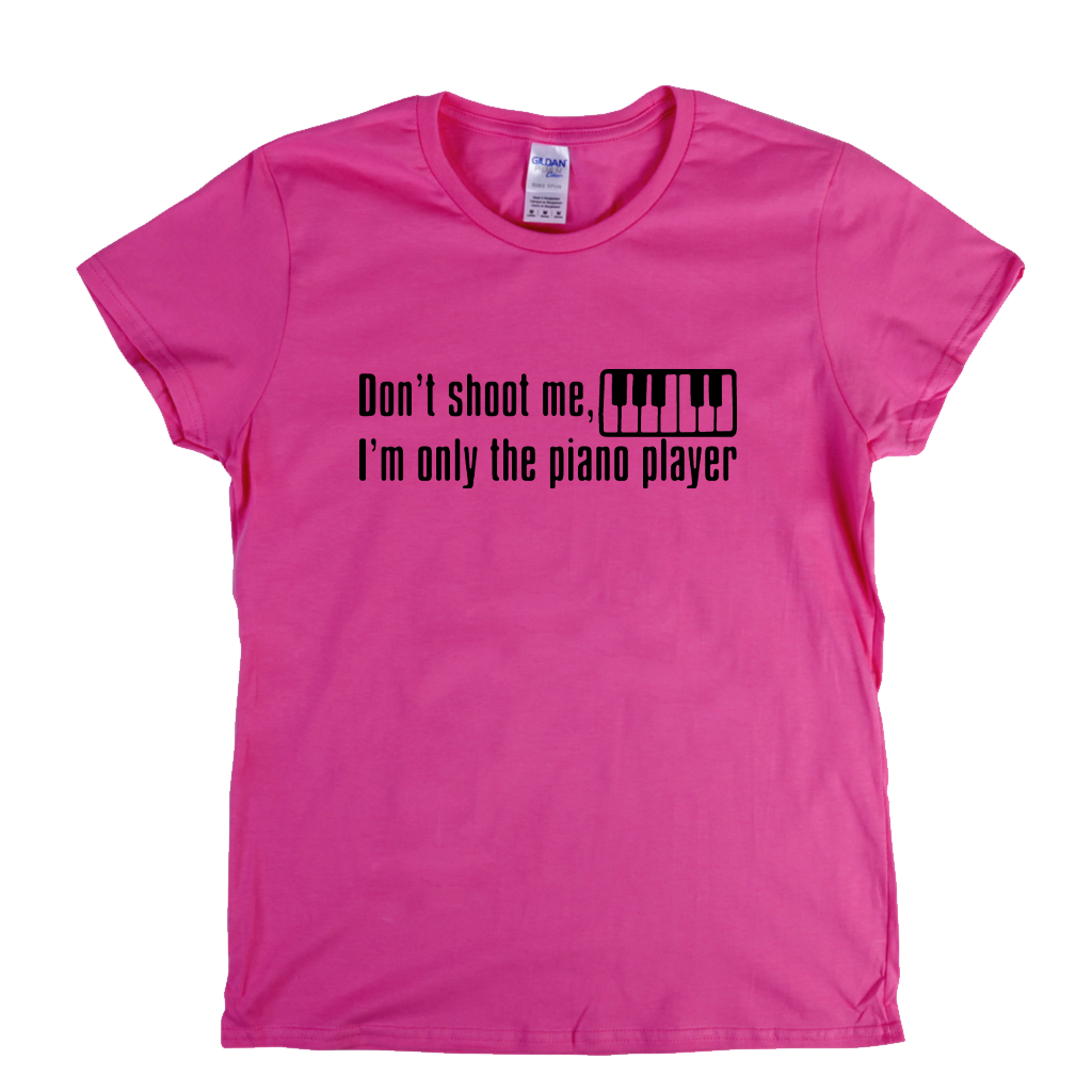 Dont Shoot Me Im Only The Piano Player Womens T-Shirt