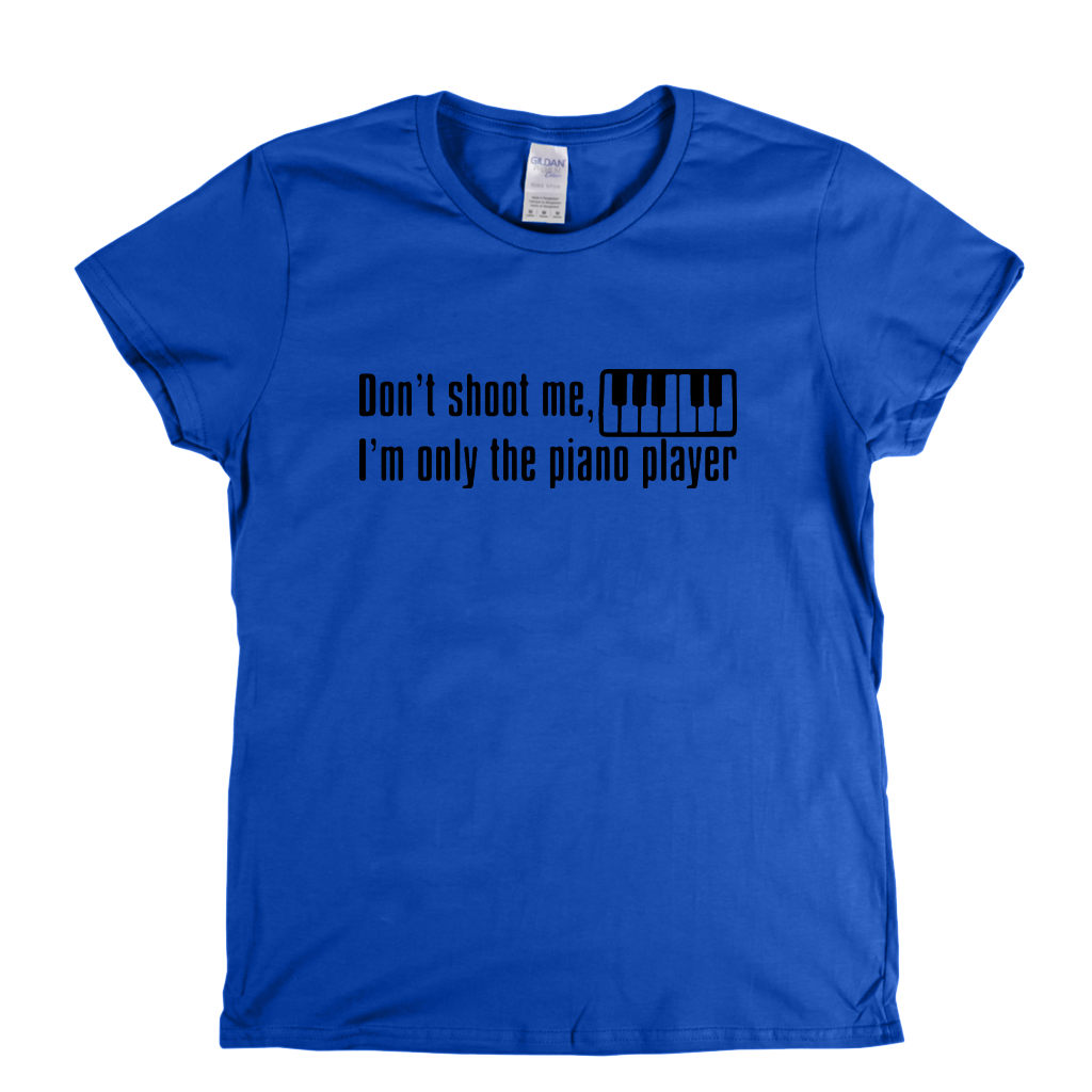 Dont Shoot Me Im Only The Piano Player Womens T-Shirt