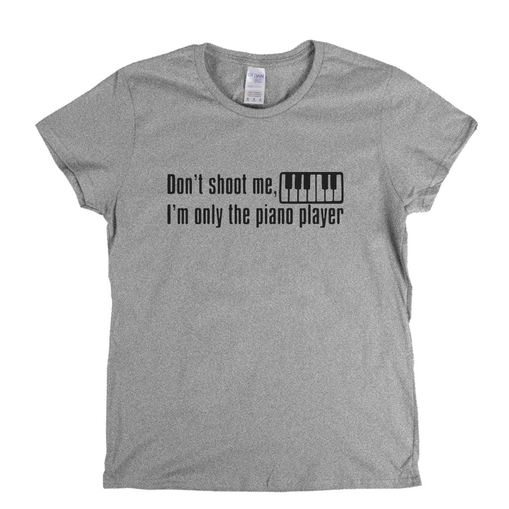 Dont Shoot Me Im Only The Piano Player Womens T-Shirt