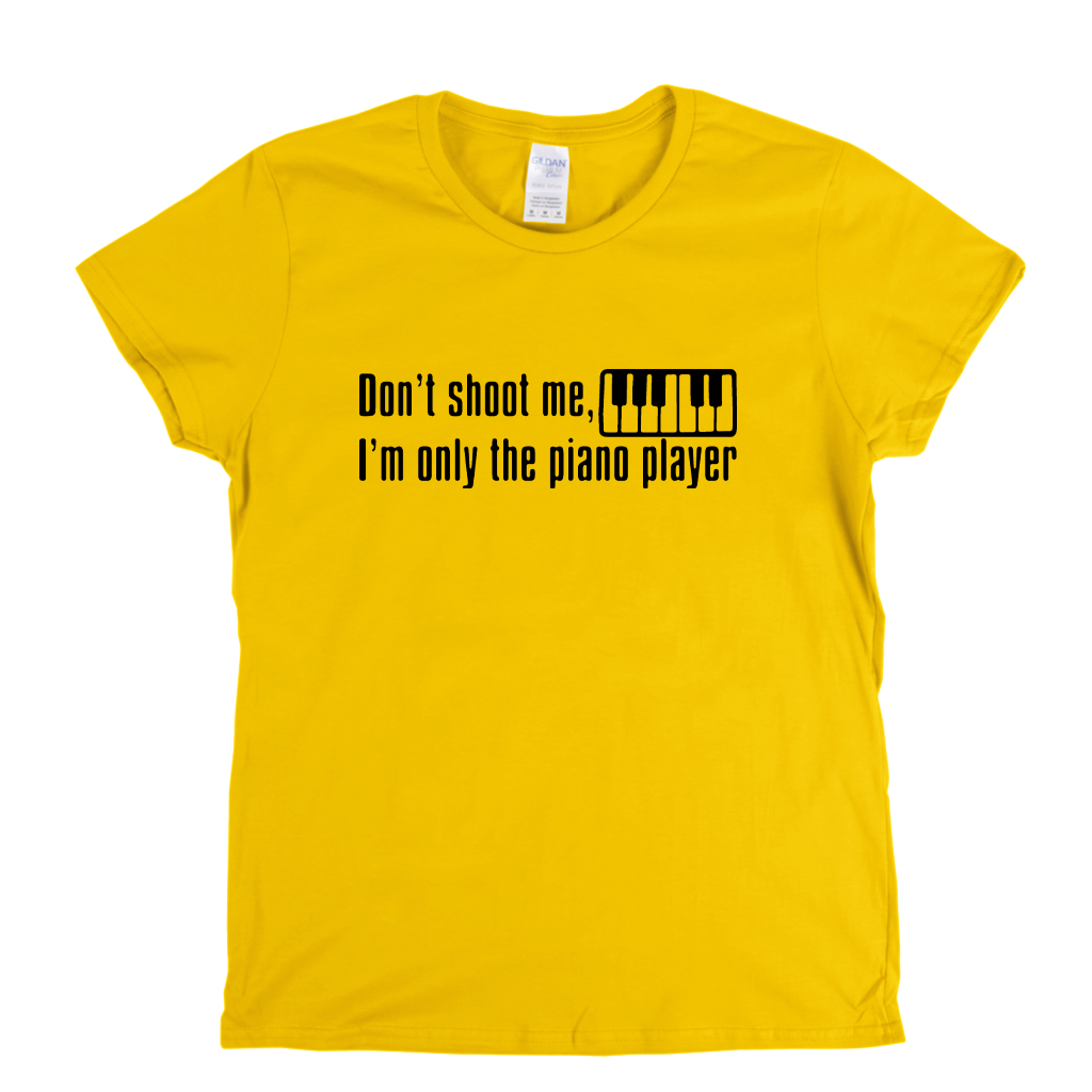 Dont Shoot Me Im Only The Piano Player Womens T-Shirt