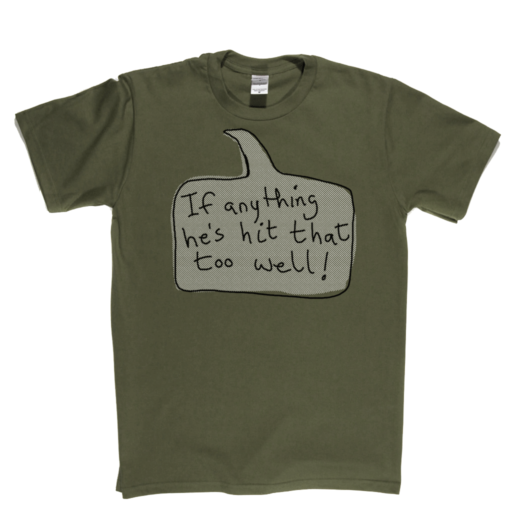 If Anything He's Hit That Too Well Regular T-Shirt