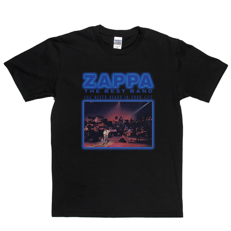 Zappa The Best Band You Never Heard In Your Life T-Shirt