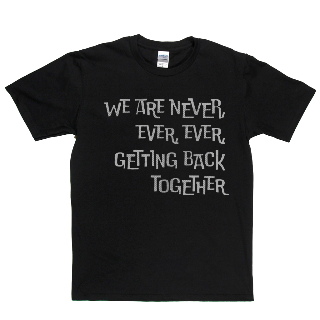 We Are Never Getting Back Together T-Shirt