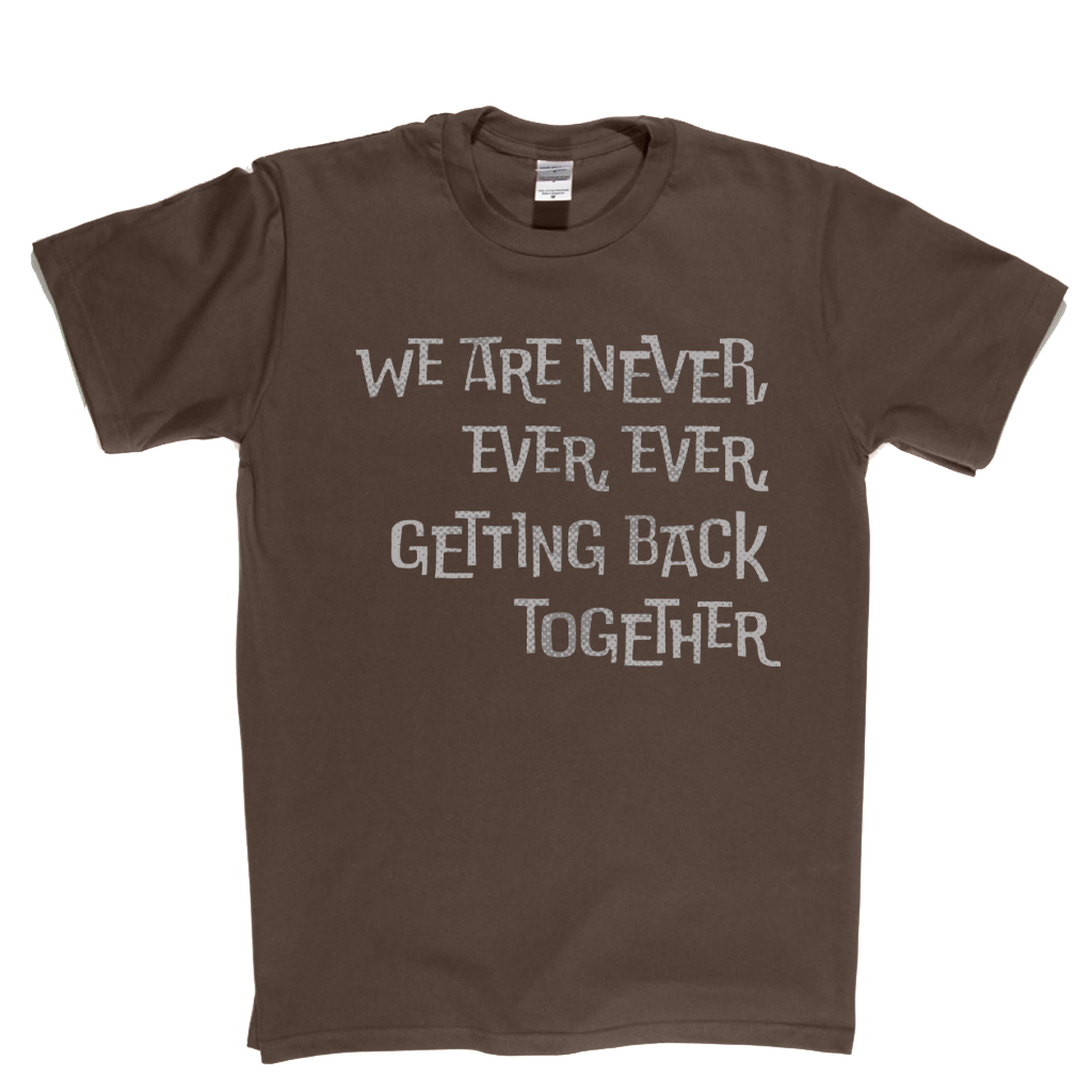 We Are Never Getting Back Together T-Shirt