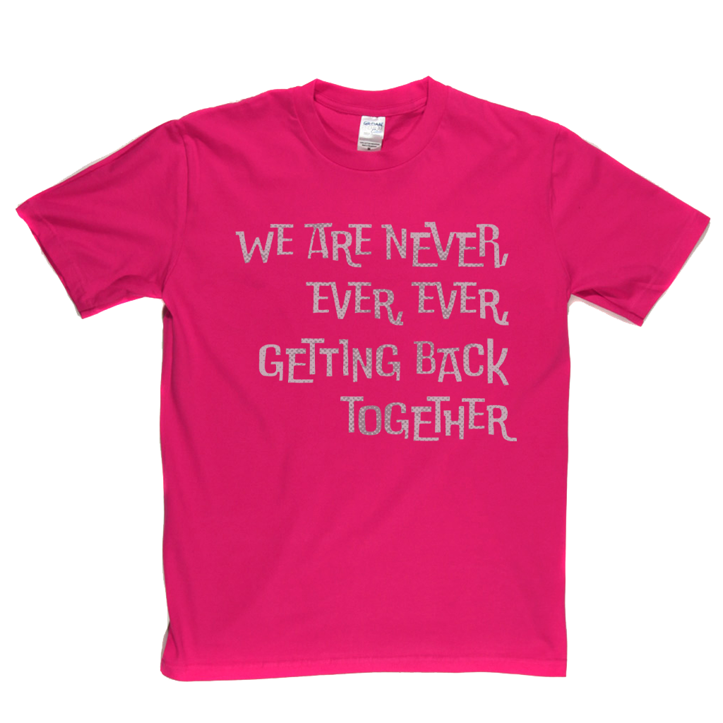 We Are Never Getting Back Together T-Shirt