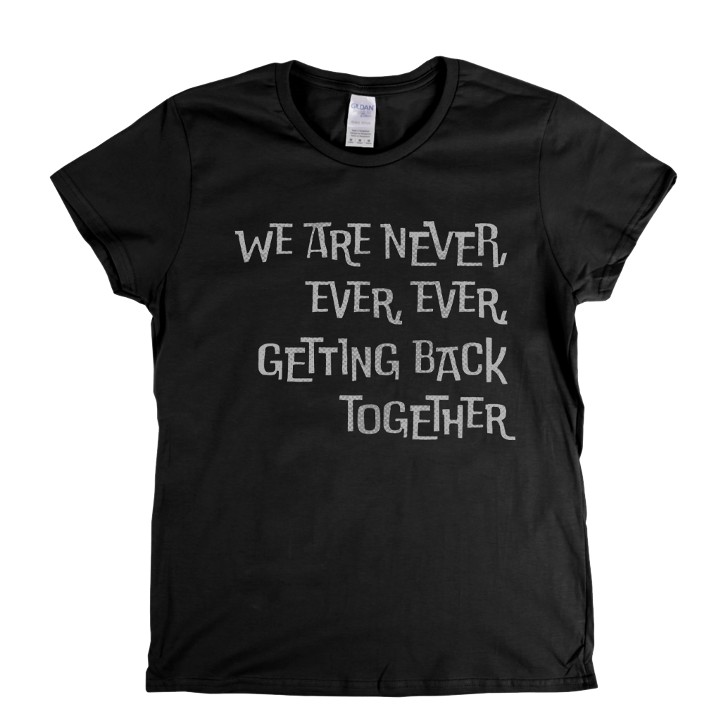 We Are Never Getting Back Together Womens T-Shirt