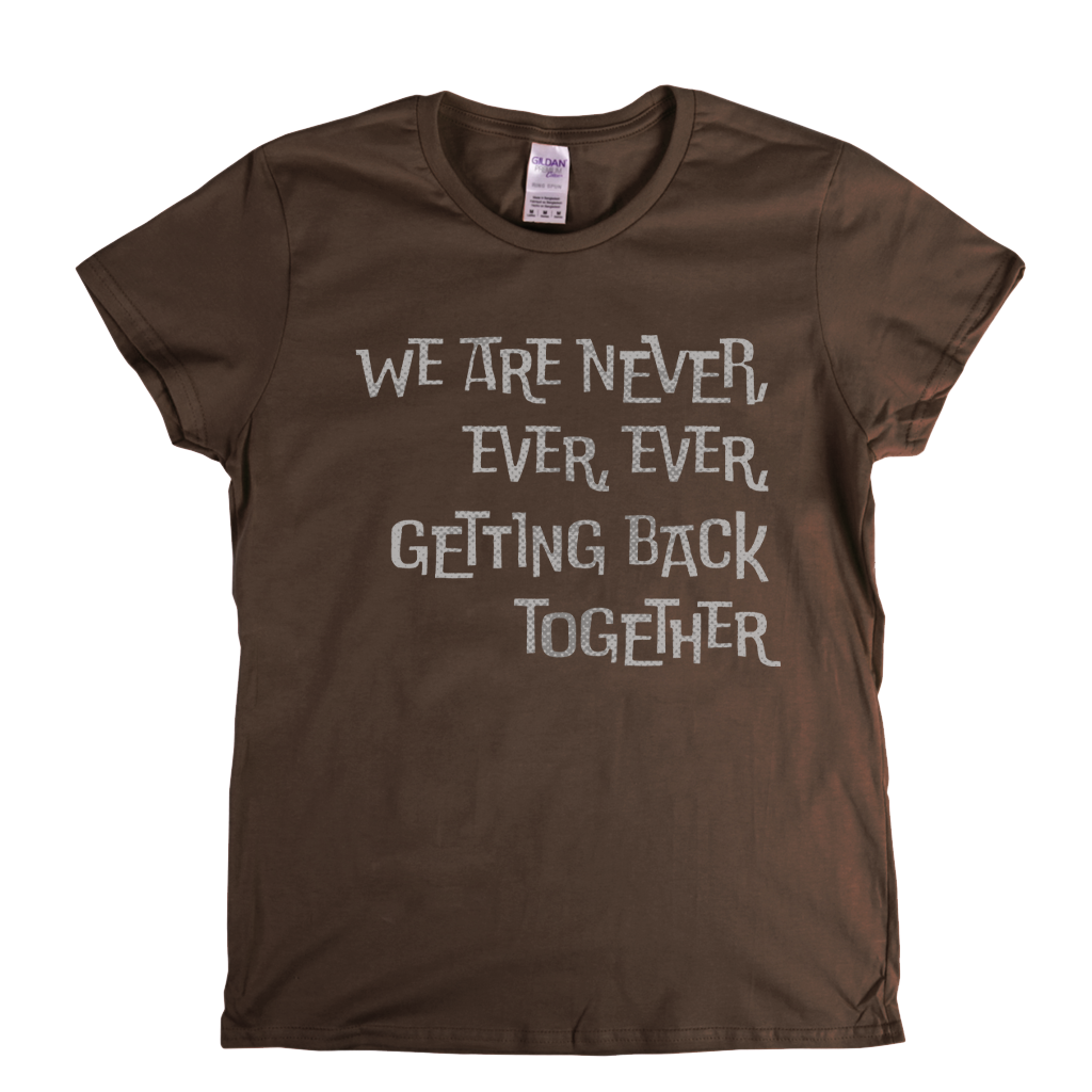 We Are Never Getting Back Together Womens T-Shirt
