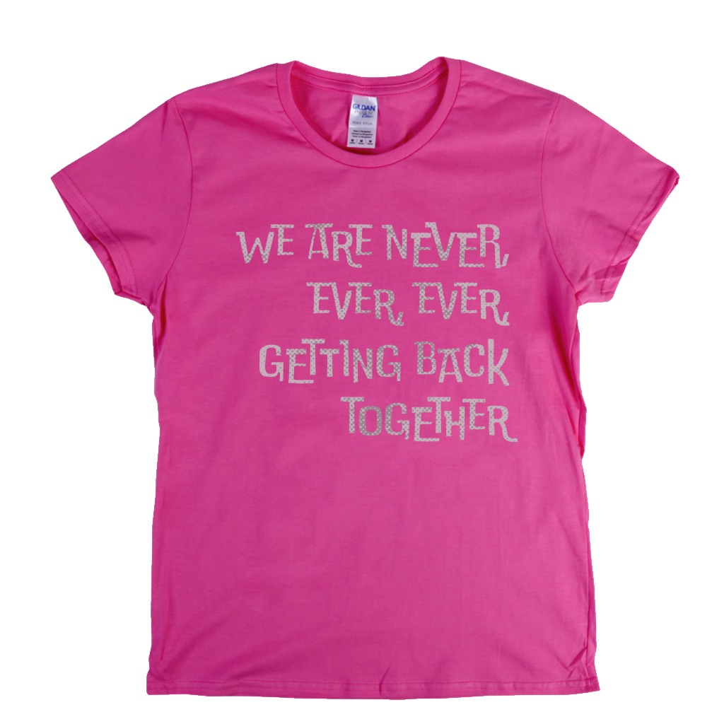 We Are Never Getting Back Together Womens T-Shirt