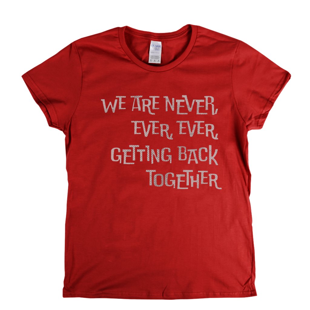 We Are Never Getting Back Together Womens T-Shirt