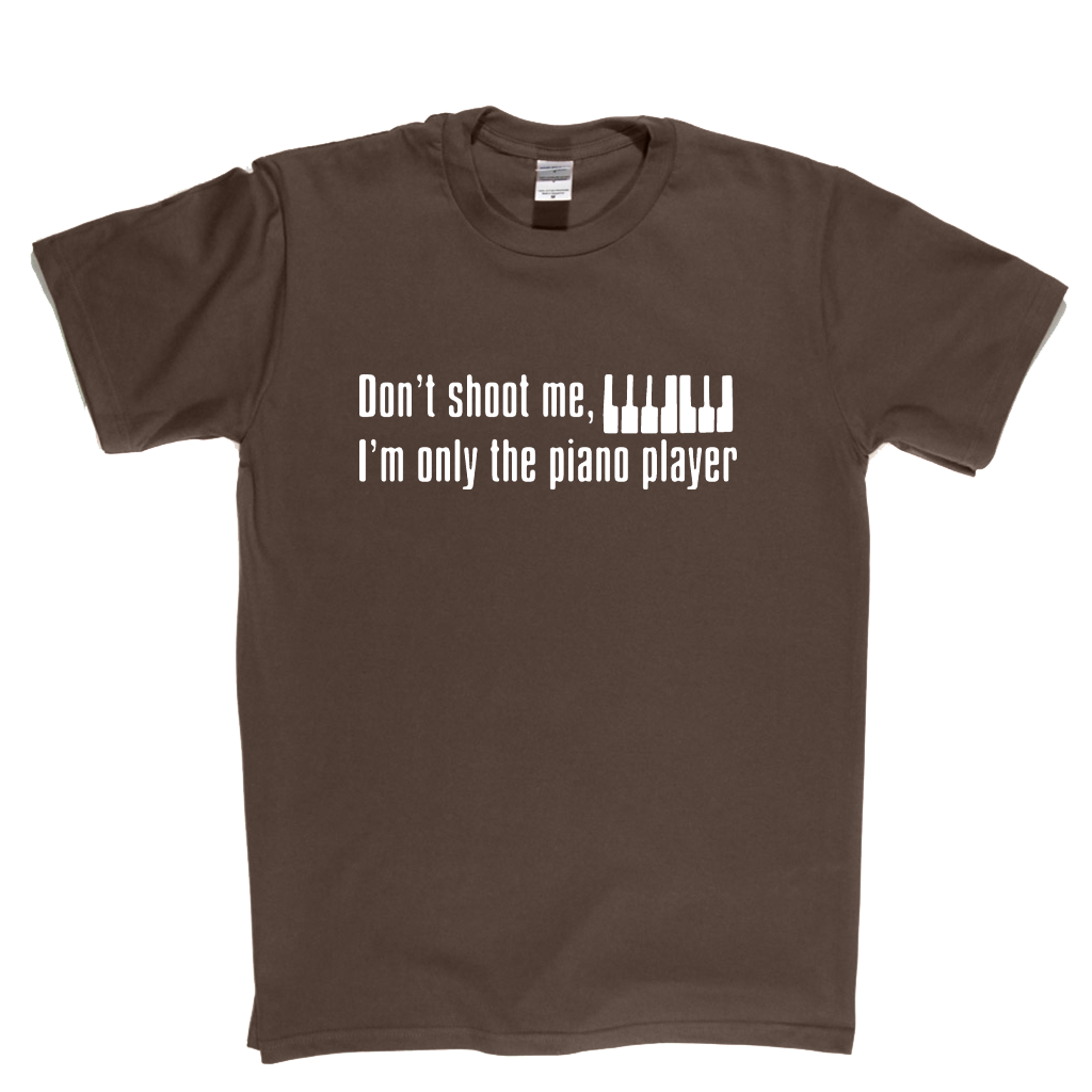 Dont Shoot Me Im Only The Piano Player T-Shirt
