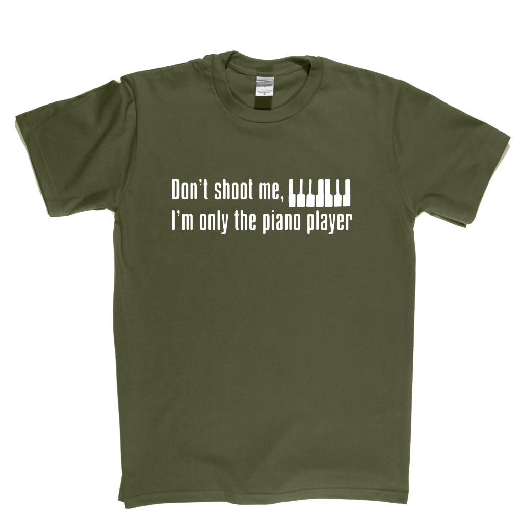 Dont Shoot Me Im Only The Piano Player T-Shirt