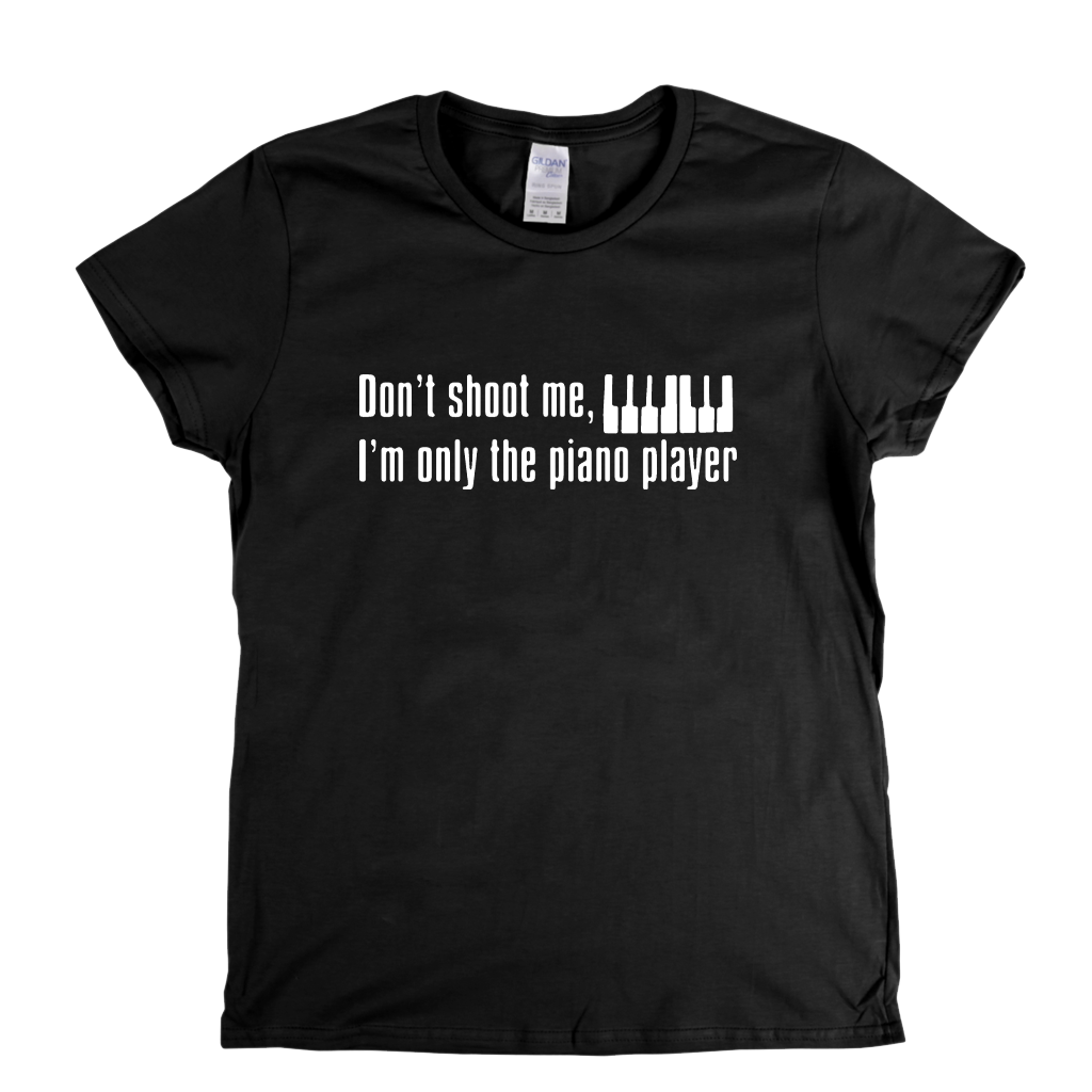 Dont Shoot Me Im Only The Piano Player Womens T-Shirt