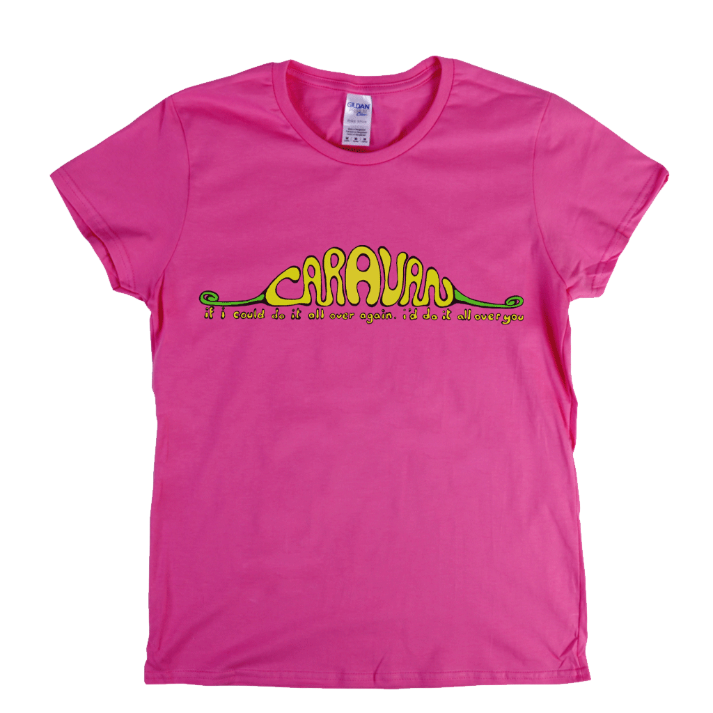 Caravan If I Could Do It All Over Again Id Do It All Over You Womens T-Shirt