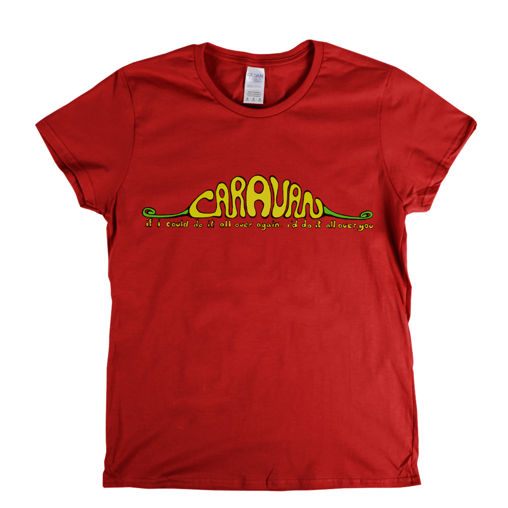 Caravan If I Could Do It All Over Again Id Do It All Over You Womens T-Shirt
