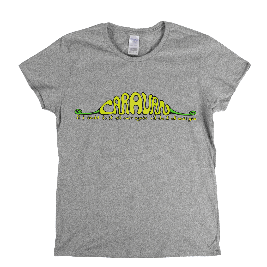 Caravan If I Could Do It All Over Again Id Do It All Over You Womens T-Shirt