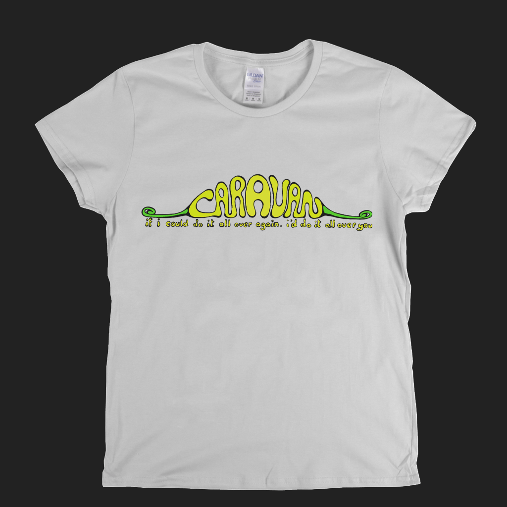 Caravan If I Could Do It All Over Again Id Do It All Over You Womens T-Shirt