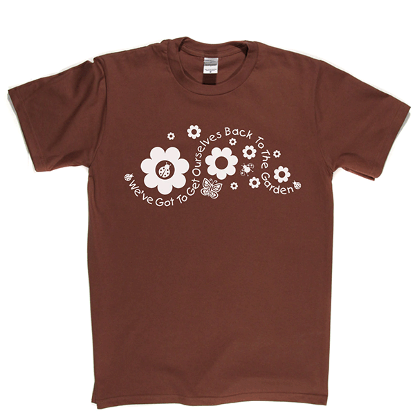 Got to Get Back to the Garden T Shirt