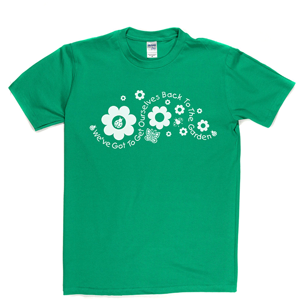 Got to Get Back to the Garden T Shirt