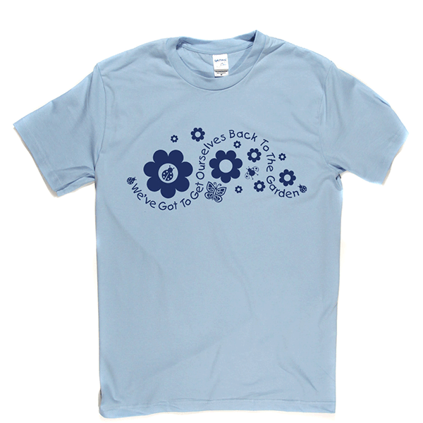 Got to Get Back to the Garden T Shirt