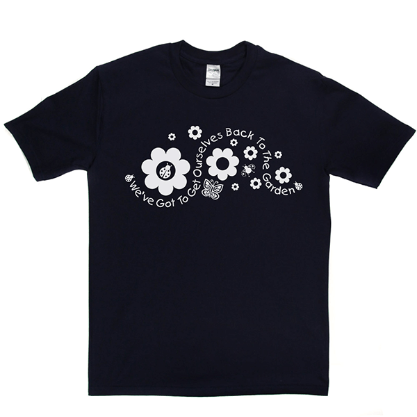 Got to Get Back to the Garden T Shirt