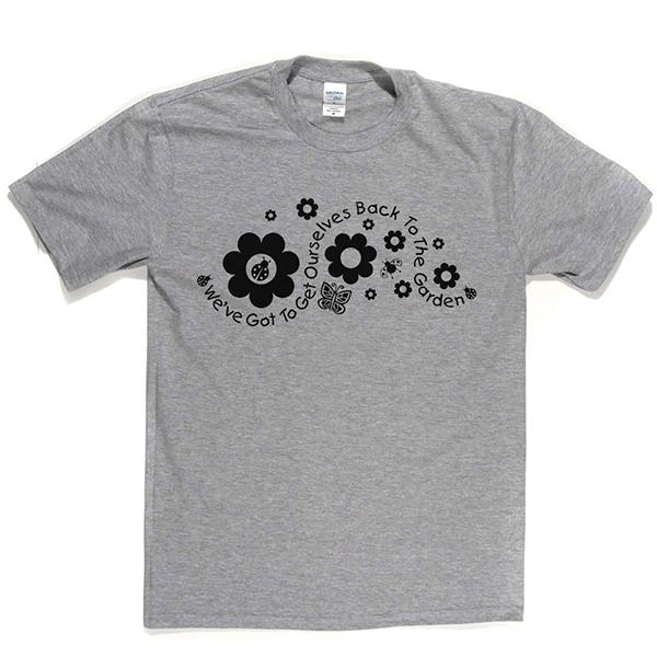 Got to Get Back to the Garden T Shirt