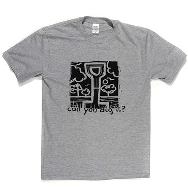 Can you dig it? T Shirt