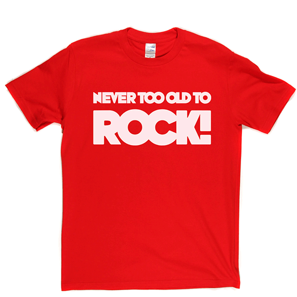 Never Too Old T Shirt