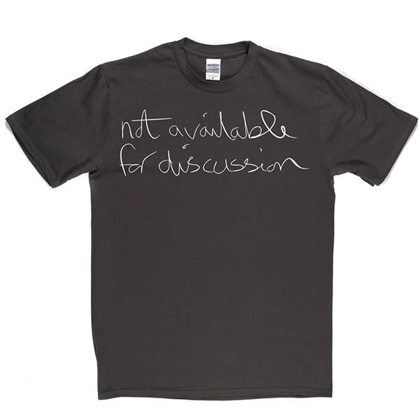 Not Available for Discussion T Shirt