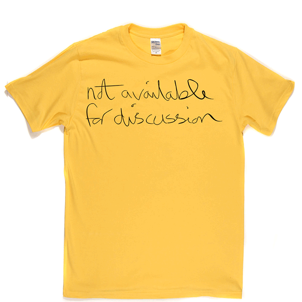 Not Available for Discussion T Shirt