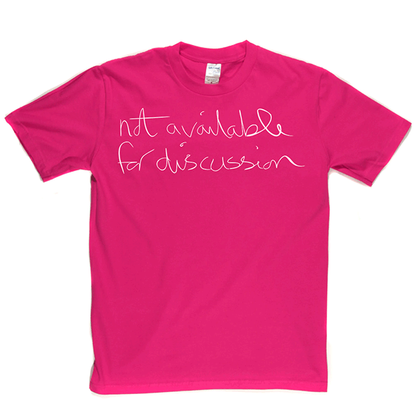 Not Available for Discussion T Shirt