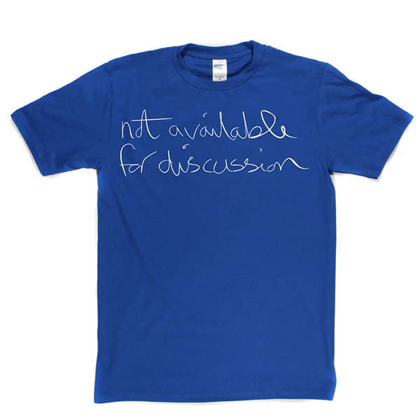 Not Available for Discussion T Shirt