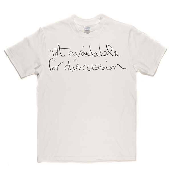 Not Available for Discussion T Shirt