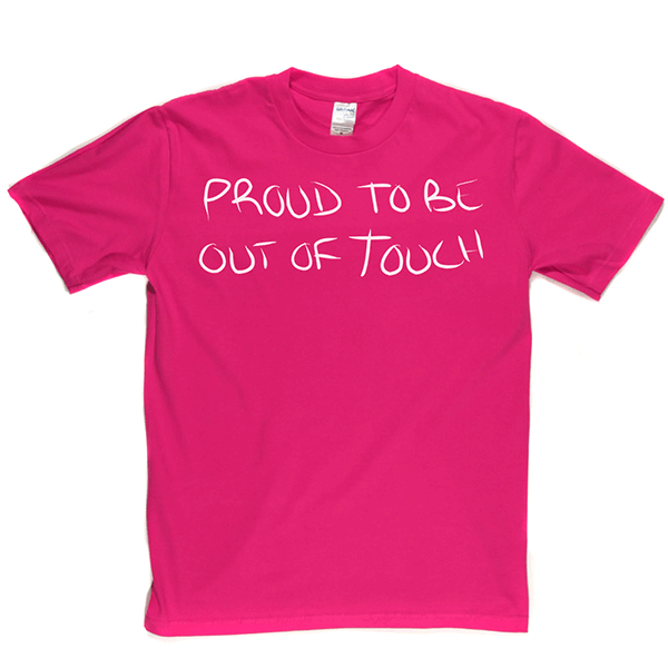 Proud To Be Out Of Touch T Shirt