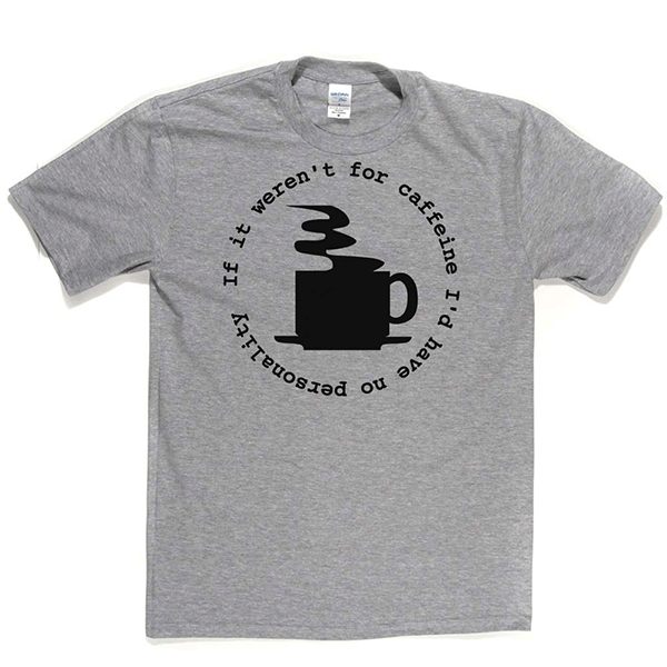 Caffeine Personality T Shirt