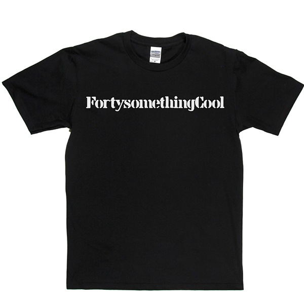 Fortysomething Cool T Shirt