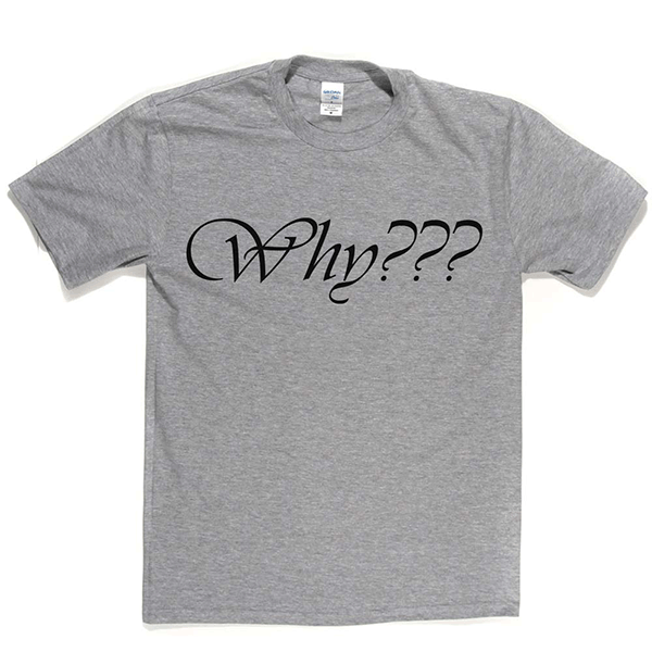 Why T Shirt
