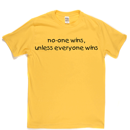 No-one Wins Unless Everyone Wins T Shirt