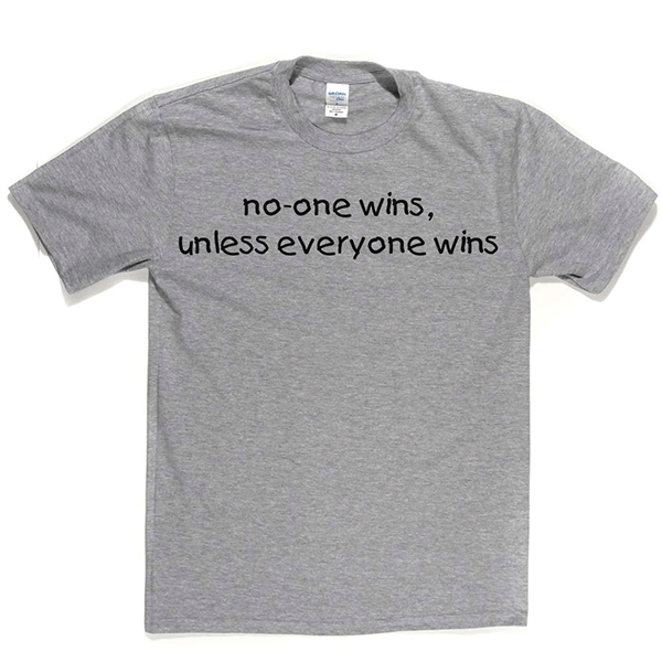 No-one Wins Unless Everyone Wins T Shirt