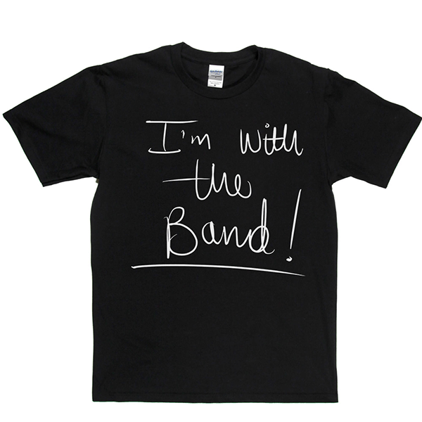 Im With The Band T Shirt