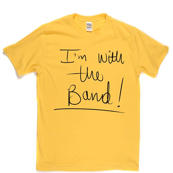 Im With The Band T Shirt