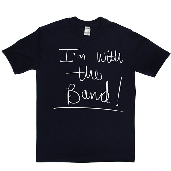 Im With The Band T Shirt