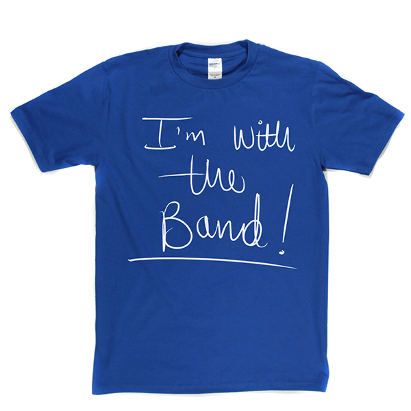 Im With The Band T Shirt