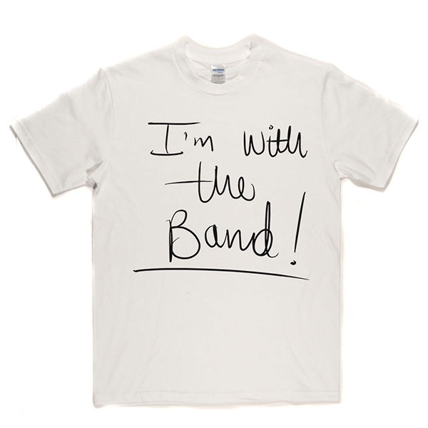 Im With The Band T Shirt