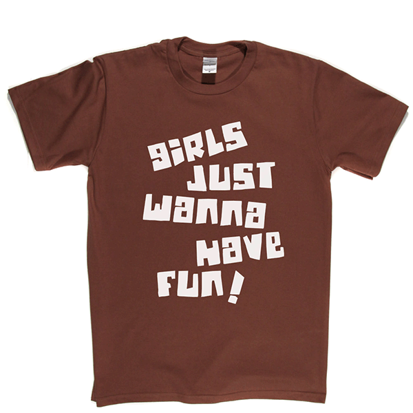 Girls Just Wanna Have Fun T Shirt