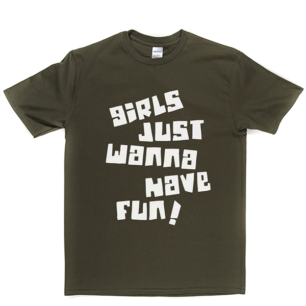 Girls Just Wanna Have Fun T Shirt
